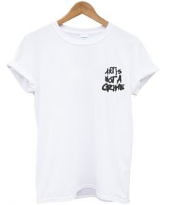 Art is not a crime t-shirt