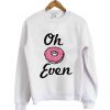 oh donut even Sweatshirts