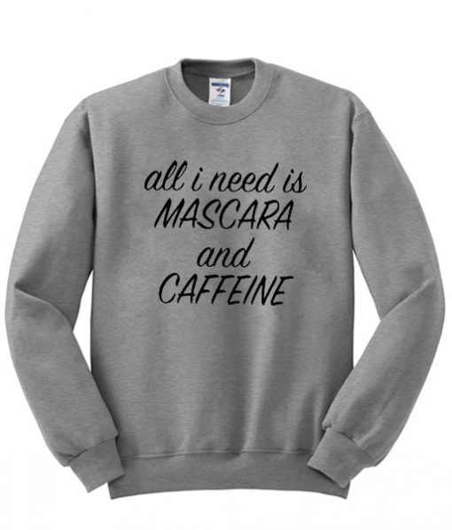 All I need is mascara and caffeine Sweatshirt
