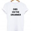 Dibs on the drummer t-shirt