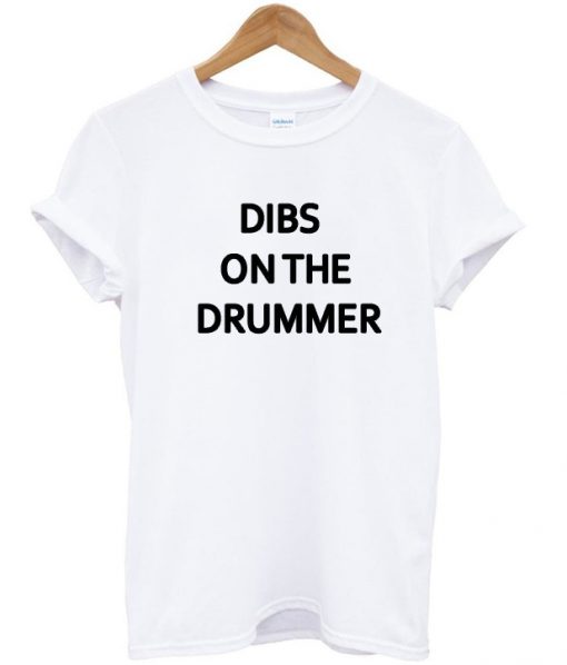 Dibs on the drummer t-shirt
