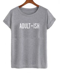 Adult-Ish t shirt