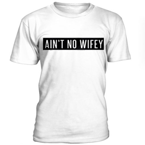 Ain't no wifey t-shirt