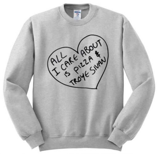 All I Care About Is Pizza Troye Sivan Sweatshirt