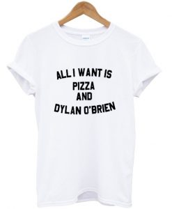 All I want is pizza and Dylan O'brien t-shirt