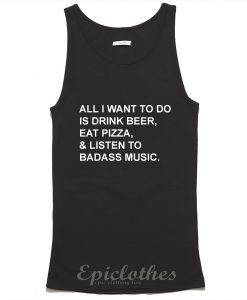 All I want to do is drink beer eat pizza tank top