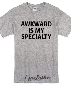 Awkward is my specialty t-shirt