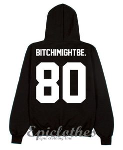 Bitch I Might Be Hoodie