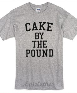 Cake by the pound t-shirt