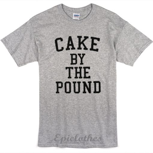 Cake by the pound t-shirt