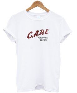 Care about me please T shirt