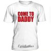 Come to daddy t-shirt