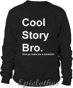 Cool Story Bro, Now go make a sandwich Sweatshirt