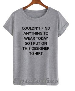 Couldn't find anything to wear today so I put on this designer t-shirt