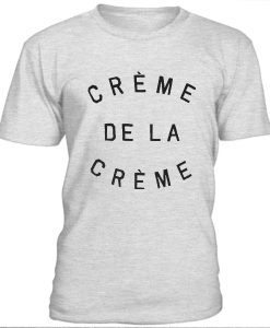 Creme de la creme T-Shirt