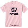 Cute but psycho t-shirt