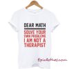 Dear Math Solve your own problems T-shirt