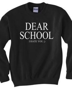 Dear School I hate you Sweatshirt