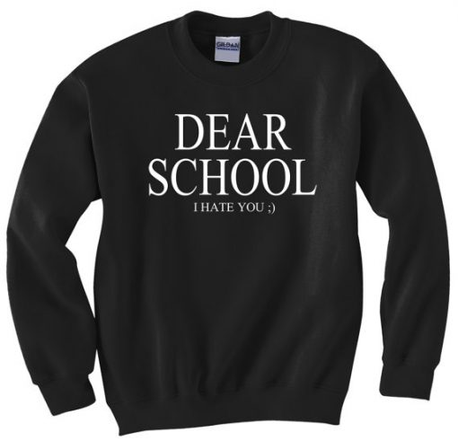 Dear School I hate you Sweatshirt
