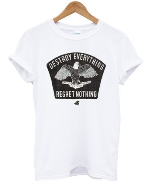 Destroy Everything Regret Nothing T-Shirt