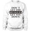 Don't let the muggles get you down Sweatshirt