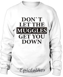 Don't let the muggles get you down Sweatshirt