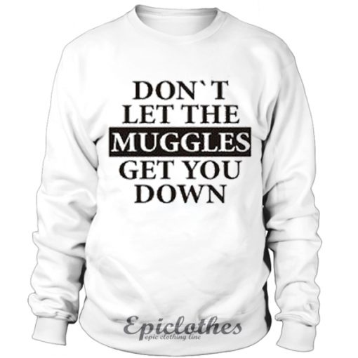 Don't let the muggles get you down Sweatshirt