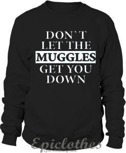 Don't let the muggles get you down Sweatshirt