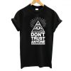 Dont trust anyone t shirt