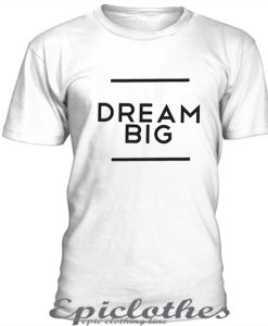 Dream Big t-shirt