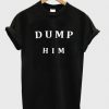 Dump Him T Shirt