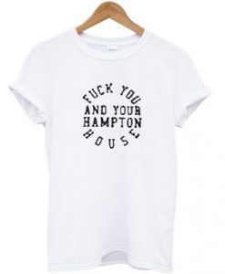 Fuck You And Your Hampton HouseT Shirt