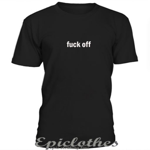 Fuck off t-shirt