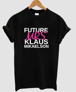 Future Mrs.Klaus Mikaelson t shirt