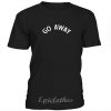 Go away t-shirt