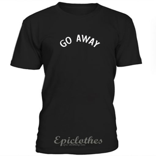 Go away t-shirt