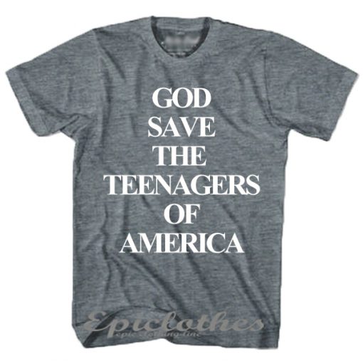 God save the teenagers of America t-shirt