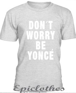 Grey Don't worry be yonce t-shirt