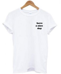 Have a nice day t shirt