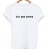 Hell Was Boring T-shirt