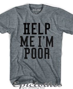 Help me I'm poor t-shirt