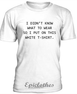 I didn’t know what to wear T-Shirt