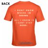 I dont know where Im going t-shirt