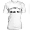 I don't need you I have wifi T-shirt