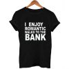 I enjoy romantic walks to the bank t-shirt