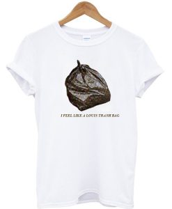 I feel like a trash bag T-shirt
