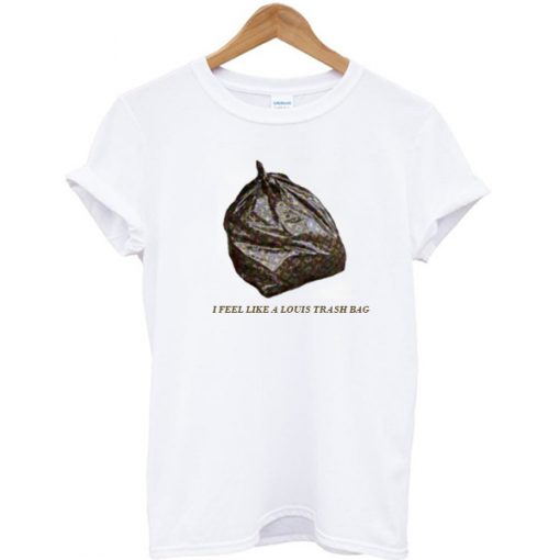 I feel like a trash bag T-shirt
