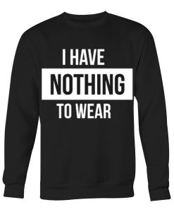I have nothing to wear Sweatshirt