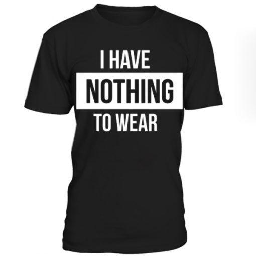 I have nothing to wear graphic T-shirt