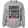I have plans with netflix sweatshirt